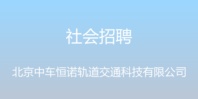 社会招聘 - 北京中车恒诺轨道交通科技有限公司