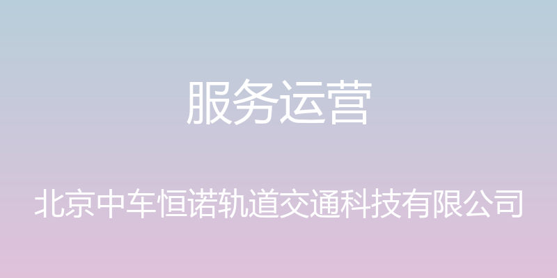 服务运营 - 北京中车恒诺轨道交通科技有限公司