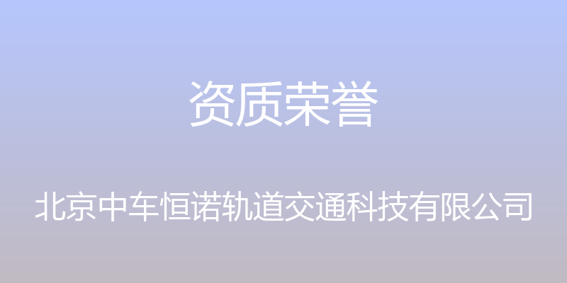 资质荣誉 - 北京中车恒诺轨道交通科技有限公司